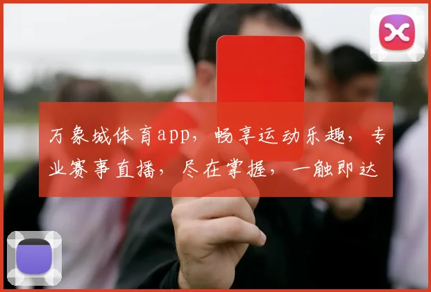 万象城体育app，畅享运动乐趣，专业赛事直播，尽在掌握，一触即达