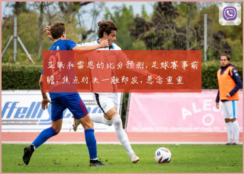亚眠和雷恩的比分预测,足球赛事前瞻,焦点对决一触即发,悬念重重