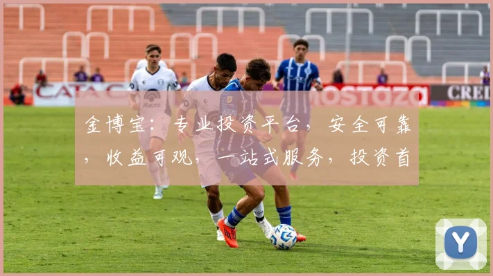 金博宝：专业投资平台，安全可靠，收益可观，一站式服务，投资首选，值得信赖